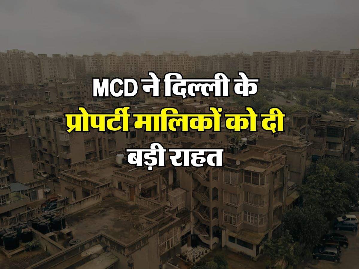 MCD ने दिल्ली के प्रोपर्टी मालिकों को दी बड़ी राहत, नियमों में किए गए बड़े बदलाव