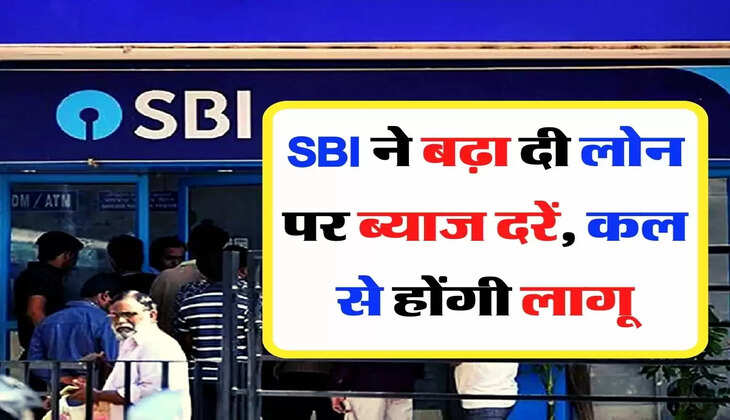 SBI ने बढ़ा दी लोन पर ब्याज दरें, कल से होंगी लागू