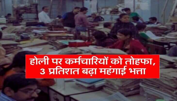 DA Hike : होली पर कर्मचारियों को तोहफा, 3 प्रतिशत बढ़ा महंगाई भत्ता