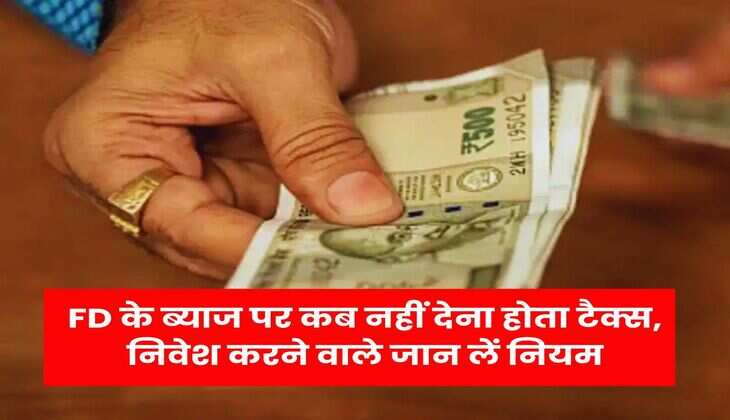 FD के ब्याज पर कब नहीं देना होता टैक्स, निवेश करने वाले जान लें नियम