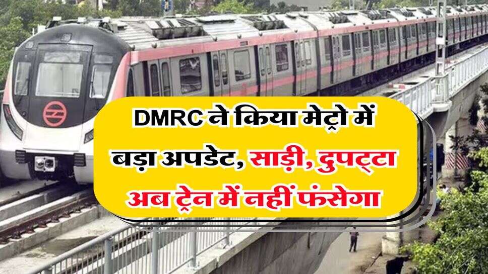 DMRC ने किया मेट्रो में बड़ा अपडेट, साड़ी, दुपट्टा अब ट्रेन में नहीं फंसेगा