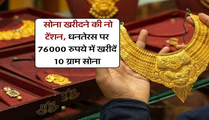 Gold Price : सोना खरीदने की नो टेंशन, धनतेरस पर 76000 रुपये में खरीदें 10 ग्राम सोना