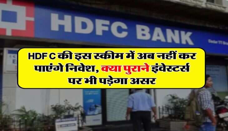 HDFC की इस स्कीम में अब नहीं कर पाएंगे निवेश, क्या पुराने इंवेस्टर्स पर भी पड़ेगा असर