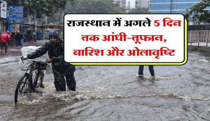 Rajasthan Weather : राजस्थान में अगले 5 दिन तक आंधी-तूफान, बारिश और ओलावृष्टि, IMD ने जारी किया अलर्ट