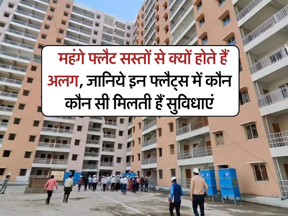 property update : महंगे फ्लैट सस्तों से क्यों होते हैं अलग, जानिये इन फ्लैट्स में कौन कौन सी मिलती हैं सुविधाएं