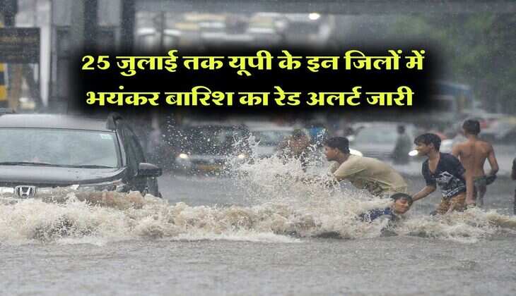 Heavy Rain in UP : 25 जुलाई तक यूपी के इन जिलों में भयंकर बारिश का रेड अलर्ट जारी