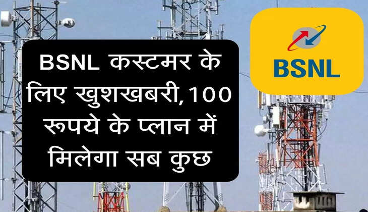 BSNL कस्टमर के लिए खुशखबरी, 100 रूपये के प्लान में मिलेगा सब कुछ