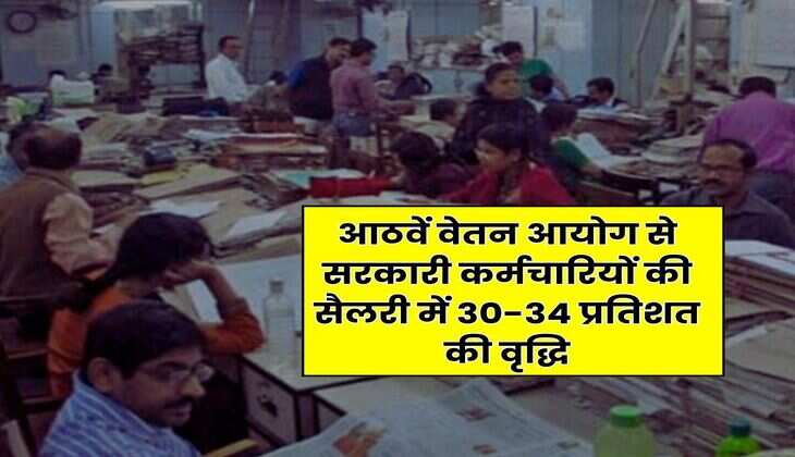 Gov Employee Salary Increase : आठवें वेतन आयोग से सरकारी कर्मचारियों की सैलरी में 30-34 प्रतिशत की वृद्धि