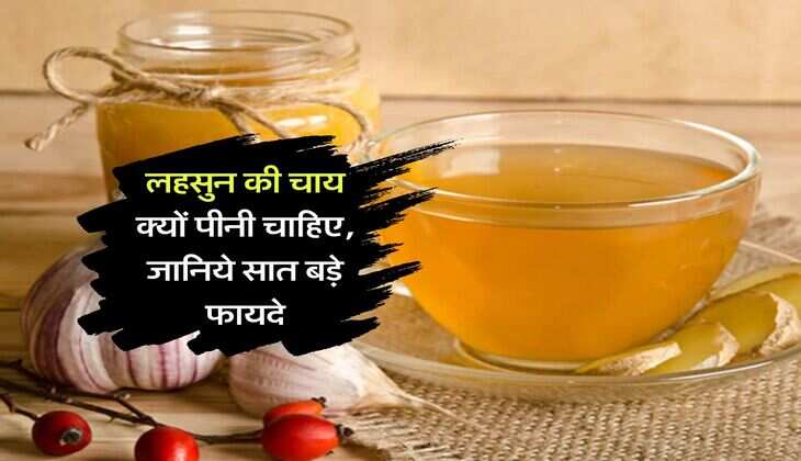 Tea : लहसुन की चाय क्यों पीनी चाहिए, जानिये सात बड़े फायदे