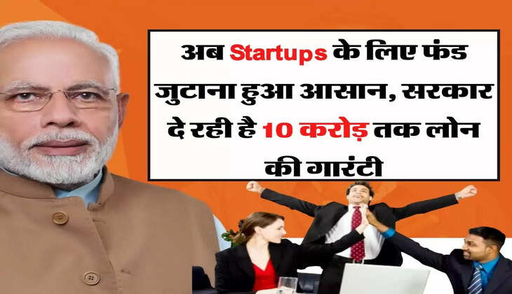 अब Startups के लिए फंड जुटाना हुआ आसान, सरकार दे रही है 10 करोड़ तक लोन की गारंटी