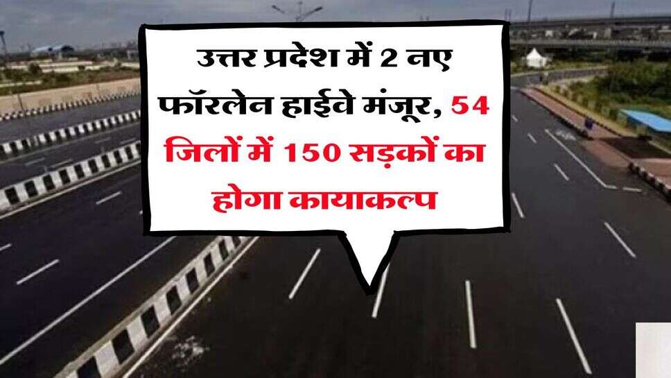 UP News : उत्तर प्रदेश में 2 नए फॉरलेन हाईवे मंजूर, 54 जिलों में 150 सड़कों का होगा कायाकल्प