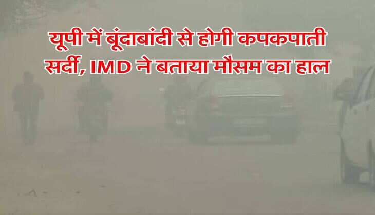 UP Weather : यूपी में बूंदाबांदी से होगी कपकपाती सर्दी, IMD ने बताया मौसम का हाल