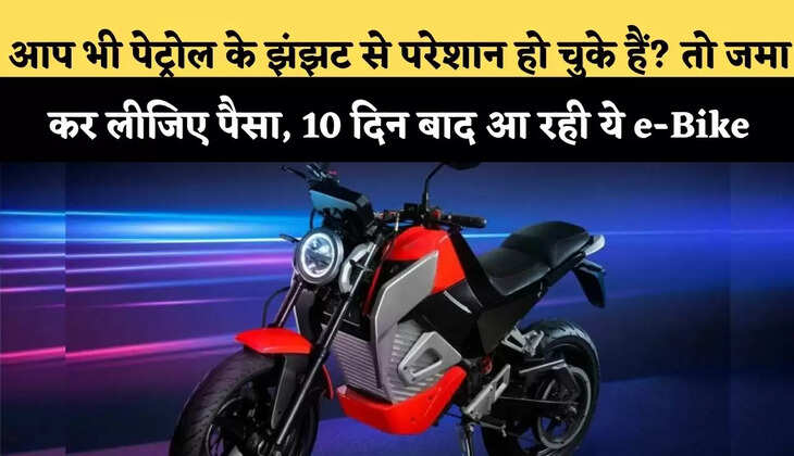 आप भी पेट्रोल के झंझट से परेशान हो चुके हैं? तो जमा कर लीजिए पैसा, 10 दिन बाद आ रही ये e-Bike