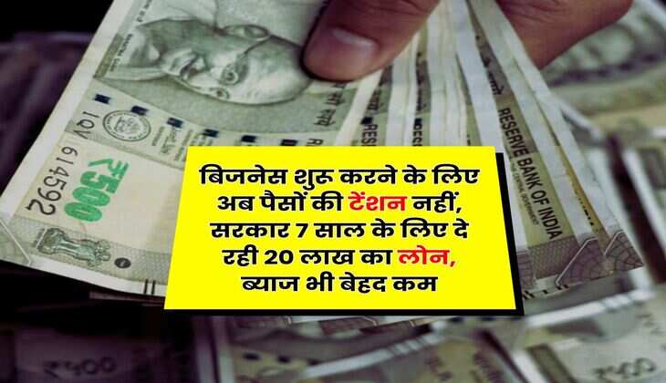Business Loan : बिजनेस शुरू करने के लिए अब पैसों की टेंशन नहीं, सरकार 7 साल के लिए दे रही 20 लाख का लोन, ब्याज भी बेहद कम