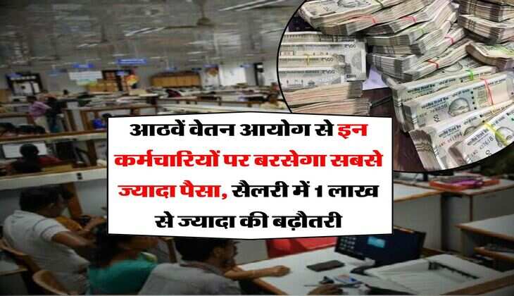 salary hike : आठवें वेतन आयोग से इन कर्मचारियों पर बरसेगा सबसे ज्यादा पैसा, सैलरी में 1 लाख से ज्यादा की बढ़ौतरी