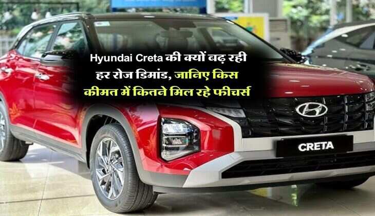 Hyundai Creta की क्यों बढ़ रही हर रोज डिमांड, जानिए किस कीमत में कितने मिल रहे फीचर्स