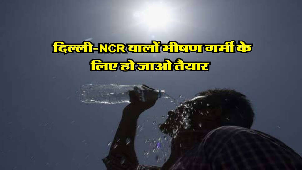 Mausam Update : दिल्ली-NCR वालों भीषण गर्मी के लिए हो जाओ तैयार, मौसम विभाग ने बताया अगले 1 हफ्ते कैसा रहेगा वेदर 