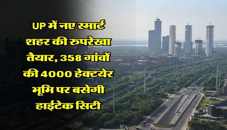 UP में नए स्मार्ट शहर की रुपरेखा तैयार, 358 गांवों की 4000 हेक्टयेर भूमि पर बसेगी हाईटेक सिटी