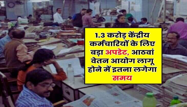 8th central pay commission : 1.3 करोड़ केंद्रीय कर्मचारियों के लिए बड़ा अपडेट, आठवां वेतन आयोग लागू होने में इतना लगेगा समय