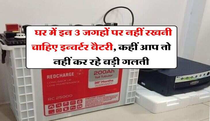 Inverter Battery : घर में इन 3 जगहों पर नहीं रखनी चाहिए इन्वर्टर बैटरी, कहीं आप तो नहीं कर रहे बड़ी गलती