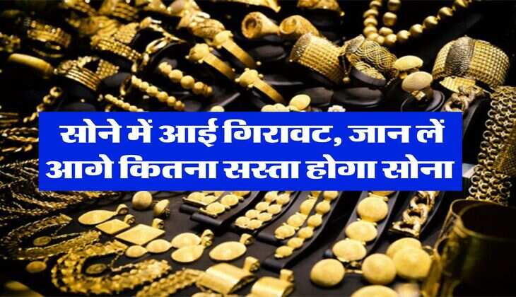 Gold Rate Today : सोने में आई गिरावट, जान लें आगे कितना सस्ता होगा सोना 
