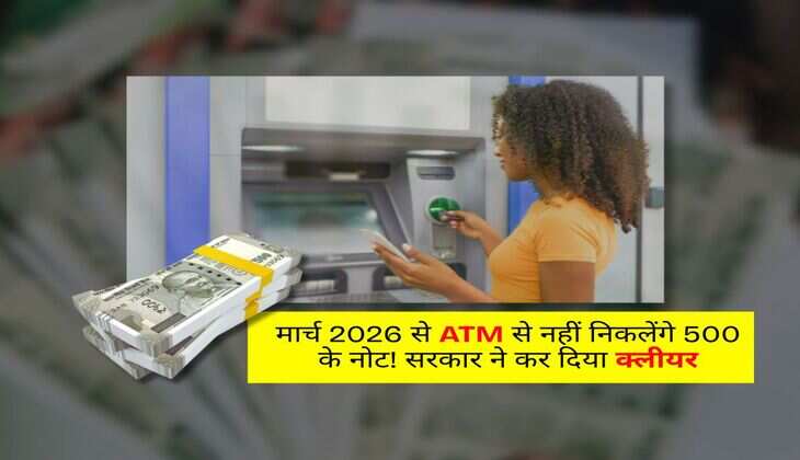 मार्च 2026 से ATM से नहीं निकलेंगे 500 के नोट! सरकार ने कर दिया क्लीयर