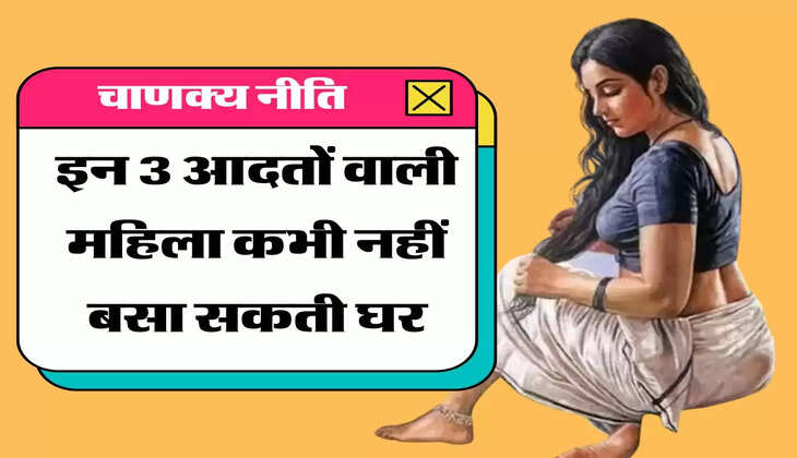 chankya Niti For Family: इन 3 आदतों वाली महिला कभी नहीं बसा सकती घर, जीवन भर का हो जाता है क्लेश
