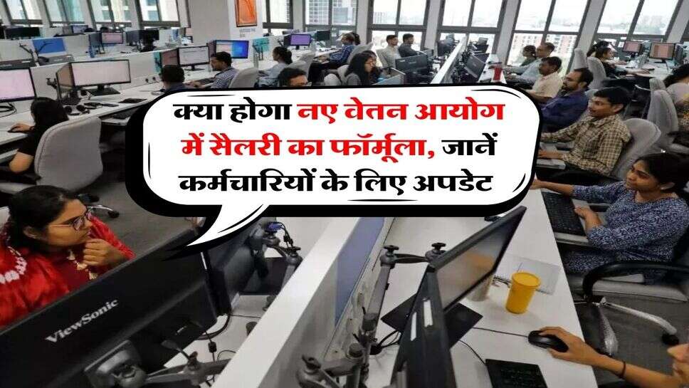 Employees News : क्या होगा नए वेतन आयोग में सैलरी का फॉर्मूला, जानें कर्मचारियों के लिए अपडेट&nbsp;