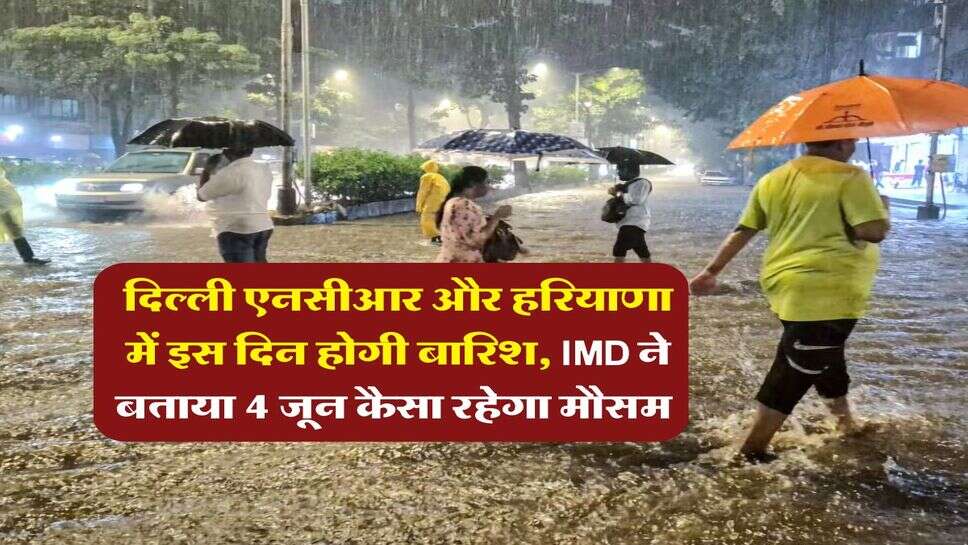 Weather Update : दिल्ली एनसीआर और हरियाणा में इस दिन होगी बारिश, IMD ने बताया 4 जून कैसा रहेगा मौसम&nbsp;