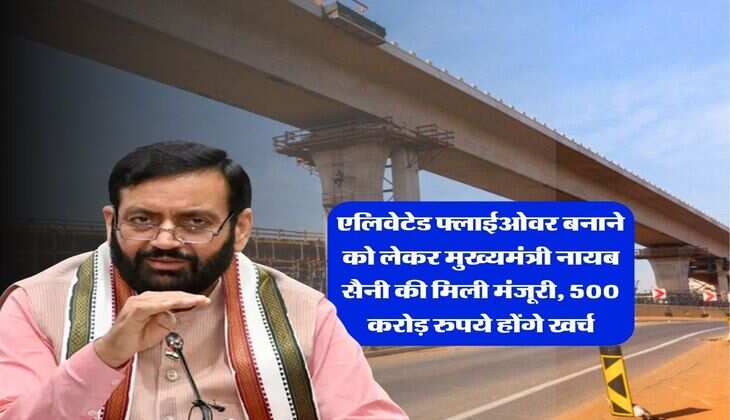 Haryana News : एलिवेटेड फ्लाईओवर बनाने को लेकर मुख्यमंत्री नायब सैनी की मिली मंजूरी, 500 करोड़ रुपये होंगे खर्च