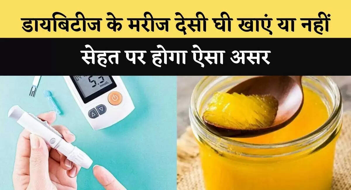डायबिटीज के मरीज देसी घी खाएं या नहीं, सेहत पर होगा ऐसा असर