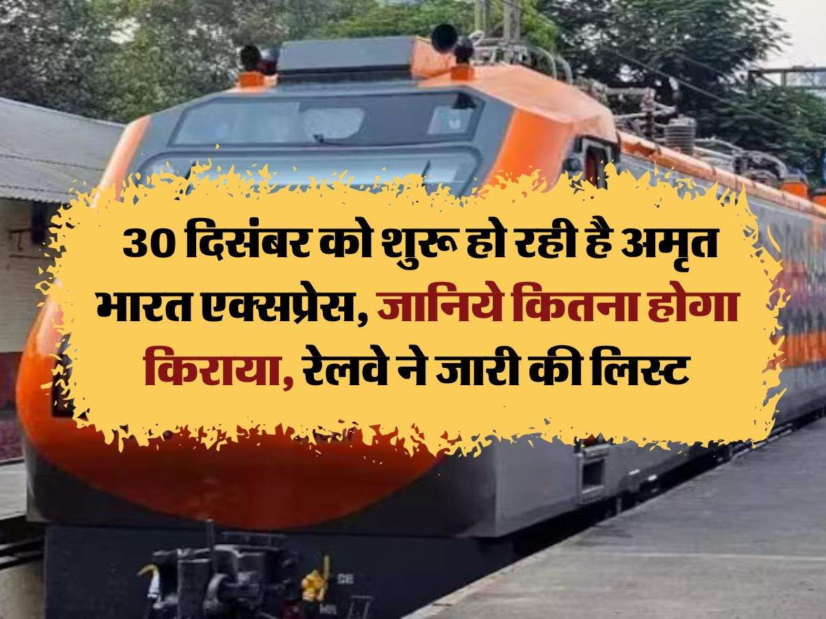 Amrit Bharat Express Train : 30 दिसंबर को शुरू हो रही है अमृत भारत एक्सप्रेस, जानिये कितना होगा किराया, रेलवे ने जारी की लिस्ट