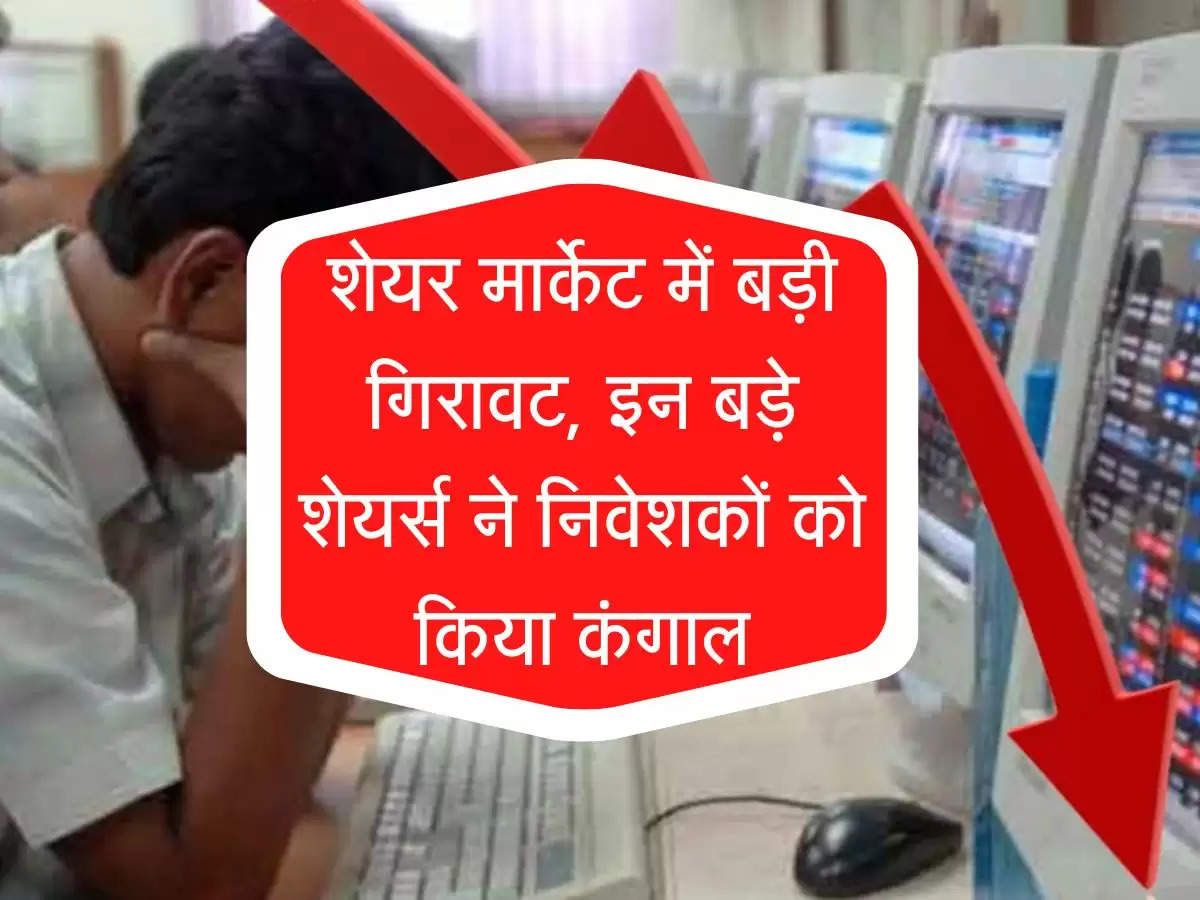 Stock Market News : शेयर मार्केट में बड़ी गिरावट, इन बड़े शेयर्स ने निवेशकों को किया कंगाल