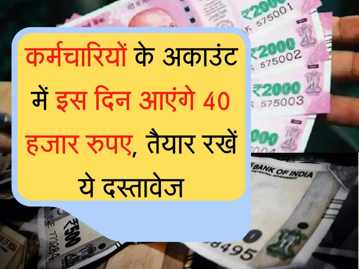 Employees latest Update कर्मचारियों के अकाउंट में इस दिन आएंगे 40 हजार रुपए, तैयार रखें ये दस्तावेज