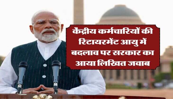 govt employees retirement : केंद्रीय कर्मचारियों की रिटायरमेंट आयु में बदलाव पर सरकार का आया लिखित जवाब