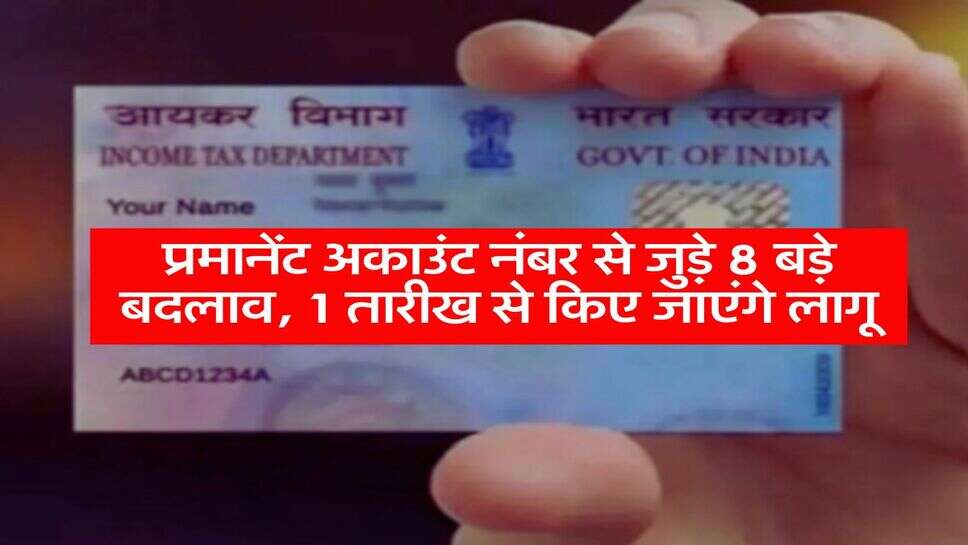 Pan Card Update : प्रमानेंट अकाउंट नंबर से जुड़े 8 बड़े बदलाव, 1 तारीख से किए जाएंगे लागू