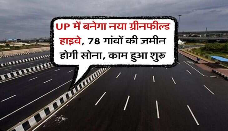UP में बनेगा नया ग्रीनफील्ड हाइवे, 78 गांवों की जमीन होगी सोना, काम हुआ शुरू