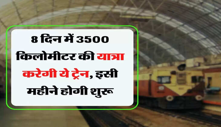Indian Railway: 8 दिन में 3500 किलोमीटर की यात्रा करेगी ये ट्रेन, इसी महीने होगी शुरू