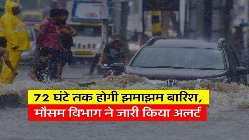 Mausam&nbsp;Update: 72 घंटे तक होगी झमाझम बारिश, मौसम विभाग ने जारी किया अलर्ट