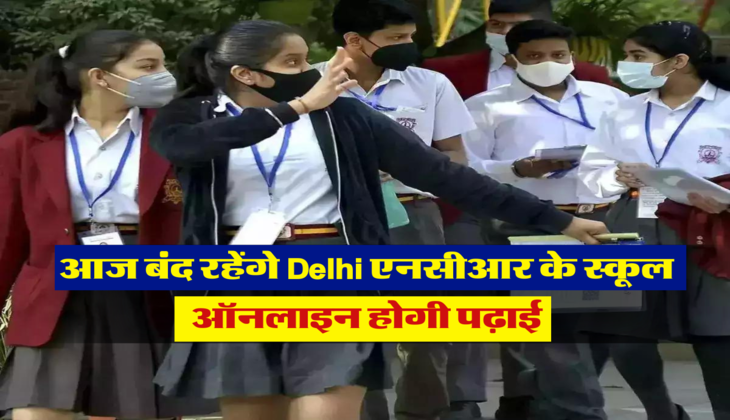 आज बंद रहेंगे Delhi एनसीआर के स्कूल, ऑनलाइन होगी पढ़ाई 