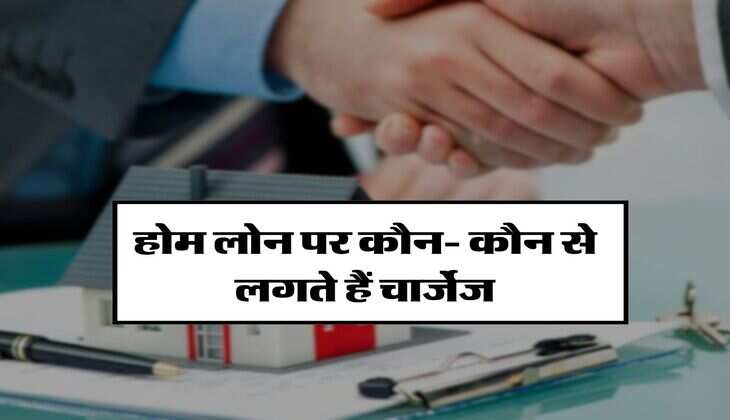 Home Loan Charges : होम लोन पर कौन- कौन से लगते हैं चार्जेज, जानिए कौन सी फीस करवा सकते हैं माफ