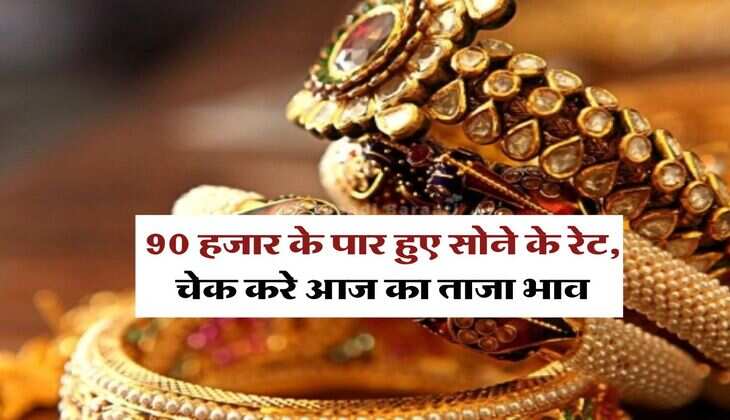 Gold Rate : 90 हजार के पार हुए सोने के रेट, चेक करे आज का ताजा भाव
