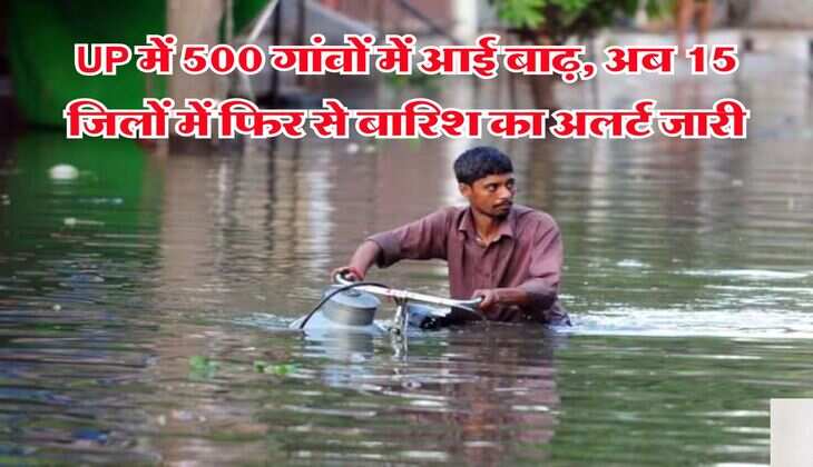 UP में 500 गांवों में आई बाढ़, अब 15 जिलों में फिर से बारिश का अलर्ट जारी