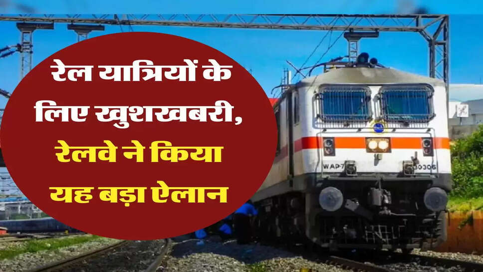 Indian Railways: रेल यात्रियों के ल&zwj;िए खुशखबरी, रेलवे ने किया यह बड़ा ऐलान