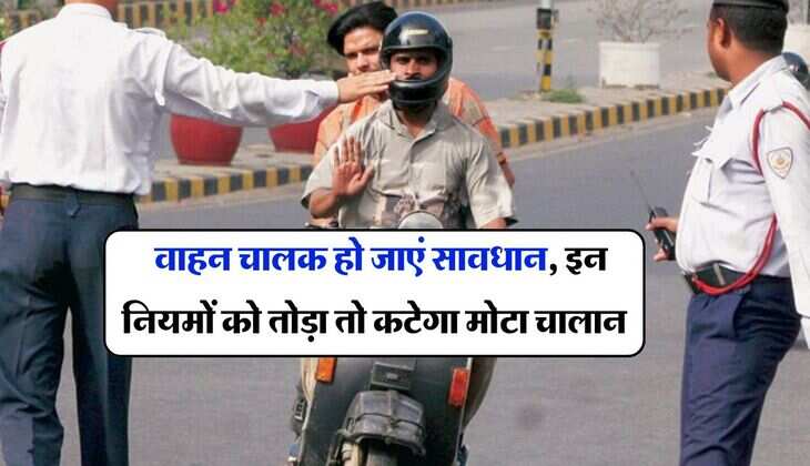 Traffic Challan : वाहन चालक हो जाएं सावधान, इन नियमों को तोड़ा तो कटेगा मोटा चालान, देखें जुर्माने की लिस्ट