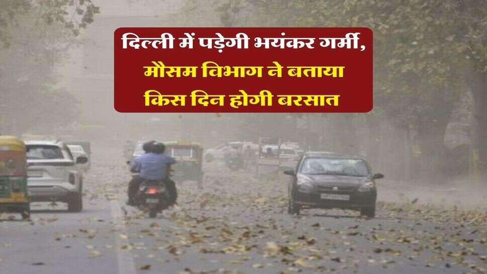 Delhi ka Mausam : दिल्ली में पड़ेगी भयंकर गर्मी, मौसम विभाग ने बताया किस दिन होगी बरसात&nbsp;