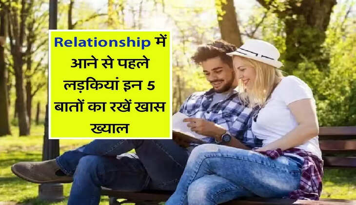 Relationship में आने से पहले लड़कियां इन 5 बातों का रखें खास ख्याल