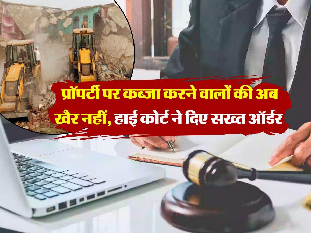 High Court : प्रॉपर्टी पर कब्जा करने वालों की अब खैर नहीं, हाई कोर्ट ने दिए सख्त ऑर्डर