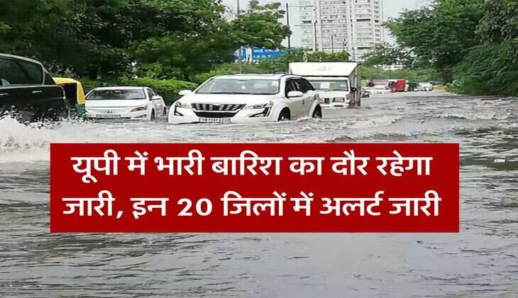Rain Alert in Uttar Pradesh : यूपी में भारी बारिश का दौर रहेगा जारी, इन 20 जिलों में अलर्ट जारी