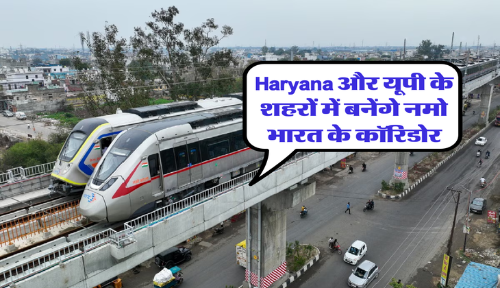 Haryana और यूपी के शहरों में बनेंगे नमो भारत के कॉरिडोर, जानें क्या होगा रूट